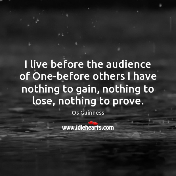 I live before the audience of One-before others I have nothing to Os Guinness Picture Quote