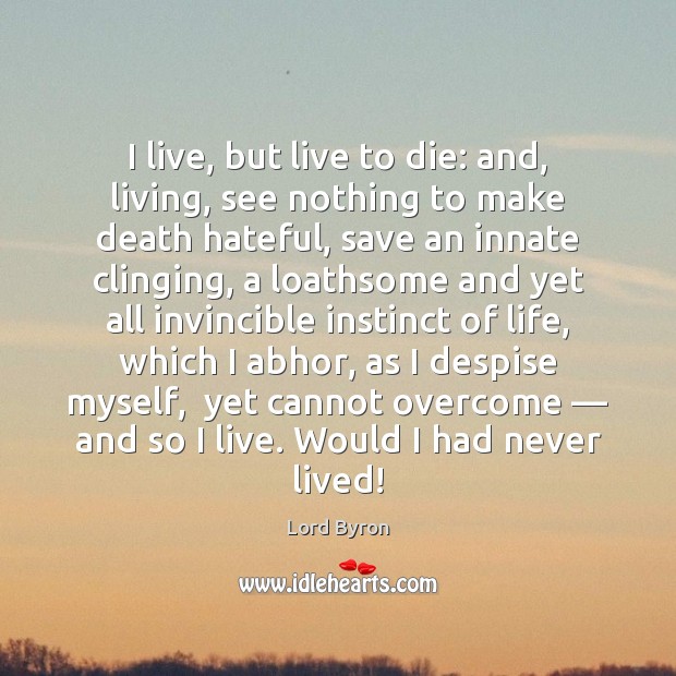 I live, but live to die: and, living, see nothing to make Image