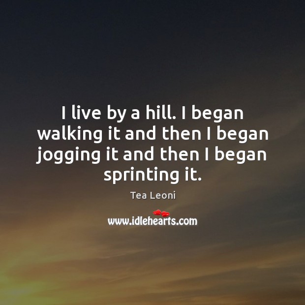 I live by a hill. I began walking it and then I Image