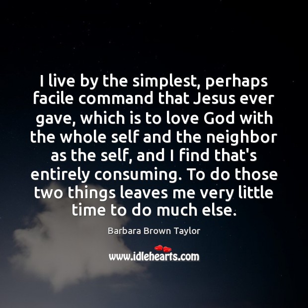 I live by the simplest, perhaps facile command that Jesus ever gave, Barbara Brown Taylor Picture Quote