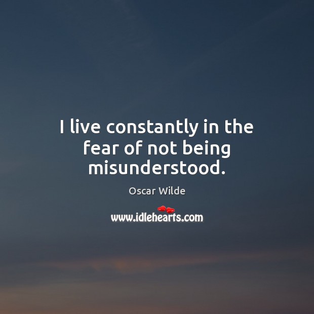 I live constantly in the fear of not being misunderstood. Oscar Wilde Picture Quote