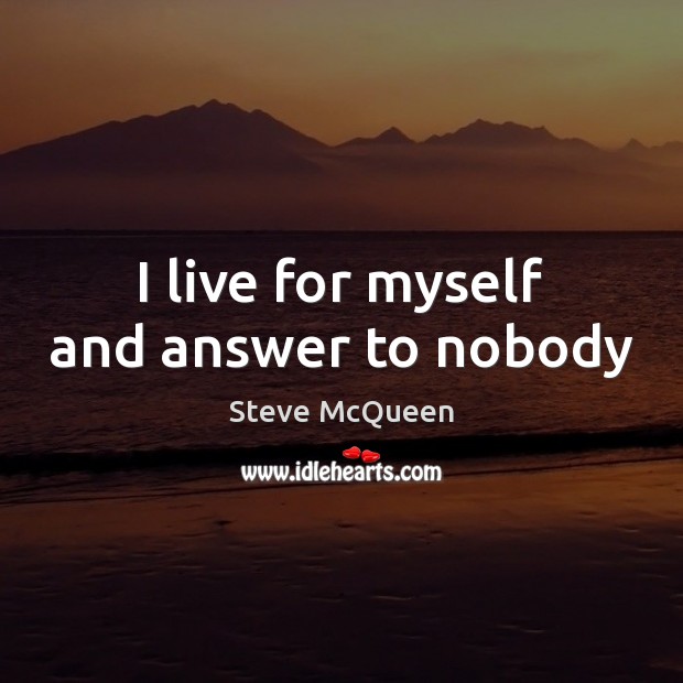 I live for myself and answer to nobody Steve McQueen Picture Quote