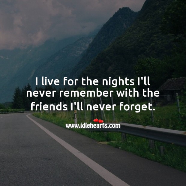 I live for the nights I’ll never remember with the friends I’ll never forget. Friendship Messages Image