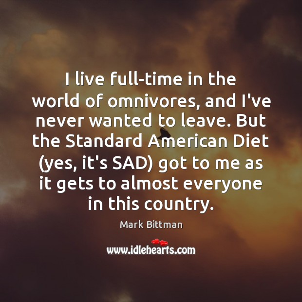 I live full-time in the world of omnivores, and I’ve never wanted Mark Bittman Picture Quote