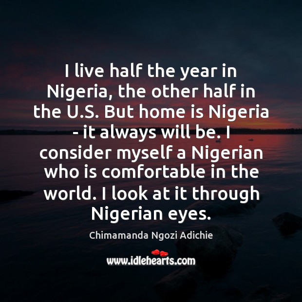 I live half the year in Nigeria, the other half in the Chimamanda Ngozi Adichie Picture Quote