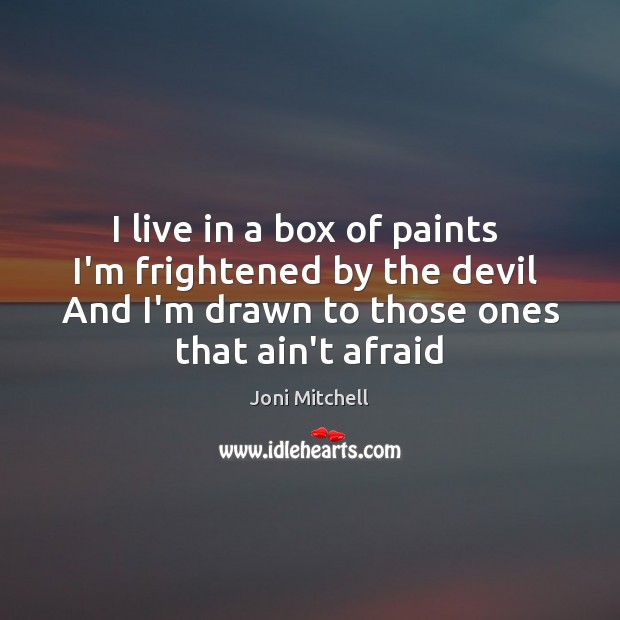 I live in a box of paints  I’m frightened by the devil Joni Mitchell Picture Quote