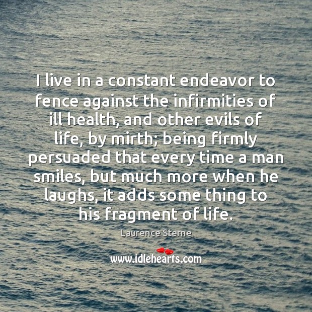 I live in a constant endeavor to fence against the infirmities of Laurence Sterne Picture Quote
