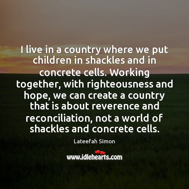 I live in a country where we put children in shackles and Lateefah Simon Picture Quote