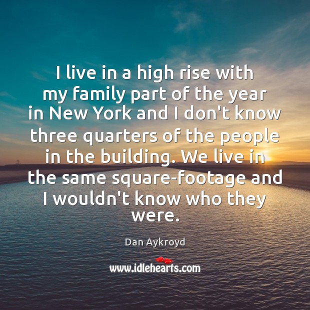 I live in a high rise with my family part of the Dan Aykroyd Picture Quote
