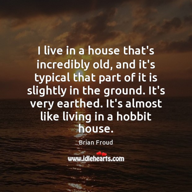 I live in a house that’s incredibly old, and it’s typical that Brian Froud Picture Quote