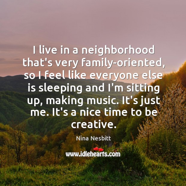 I live in a neighborhood that’s very family-oriented, so I feel like Nina Nesbitt Picture Quote