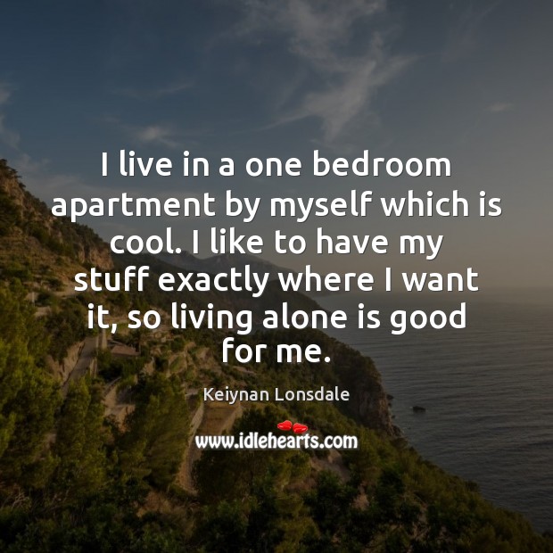 I live in a one bedroom apartment by myself which is cool. Keiynan Lonsdale Picture Quote