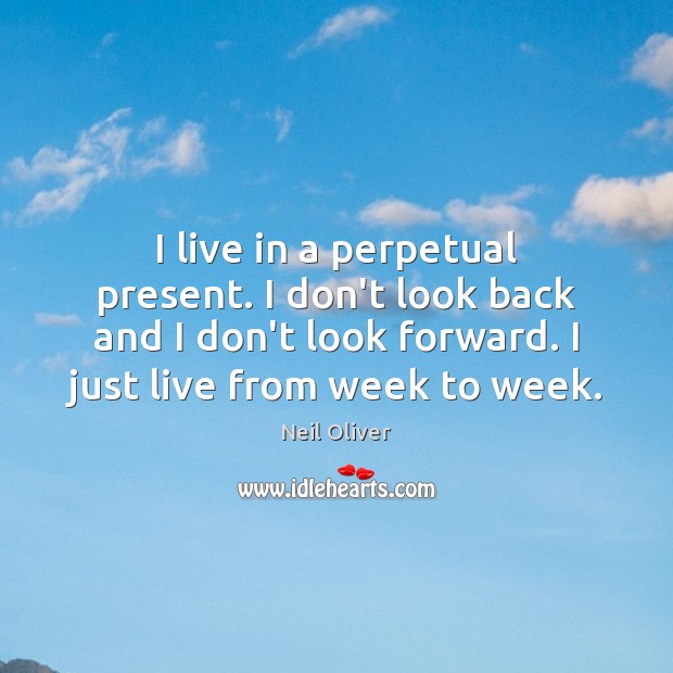 I live in a perpetual present. I don’t look back and I Neil Oliver Picture Quote