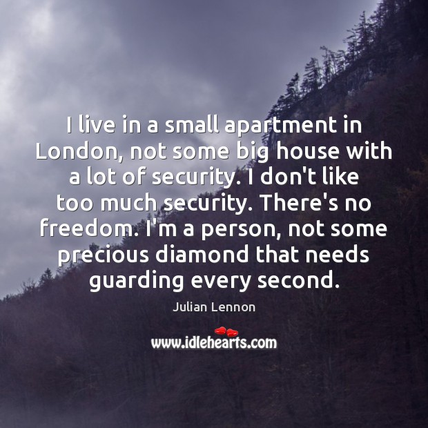I live in a small apartment in London, not some big house Julian Lennon Picture Quote