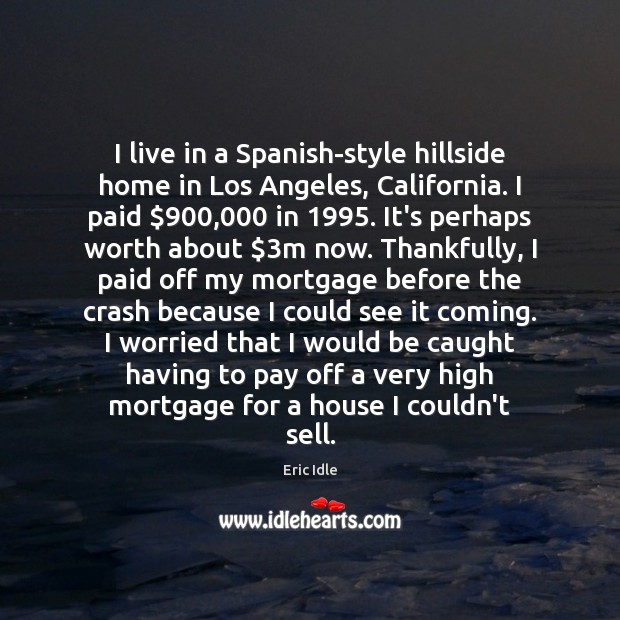 I live in a Spanish-style hillside home in Los Angeles, California. I Eric Idle Picture Quote