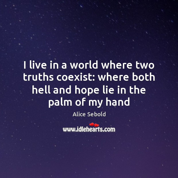 I live in a world where two truths coexist: where both hell Alice Sebold Picture Quote