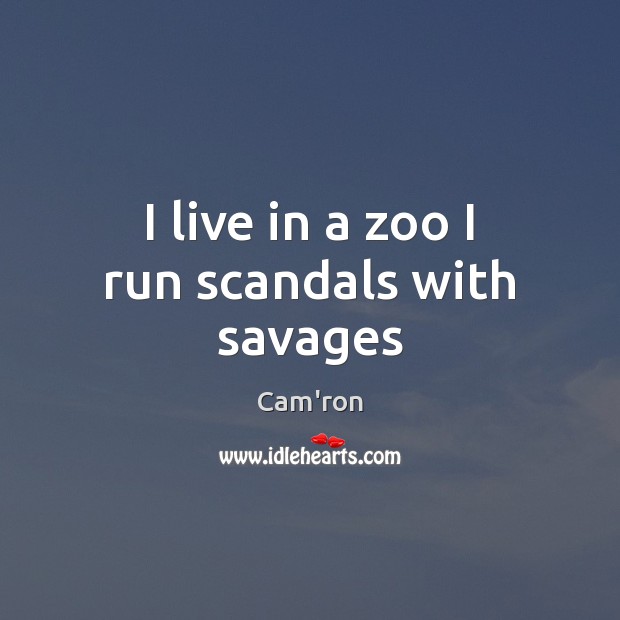 I live in a zoo I run scandals with savages Cam’ron Picture Quote