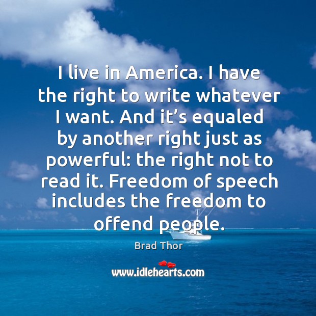 I live in america. I have the right to write whatever I want. Brad Thor Picture Quote