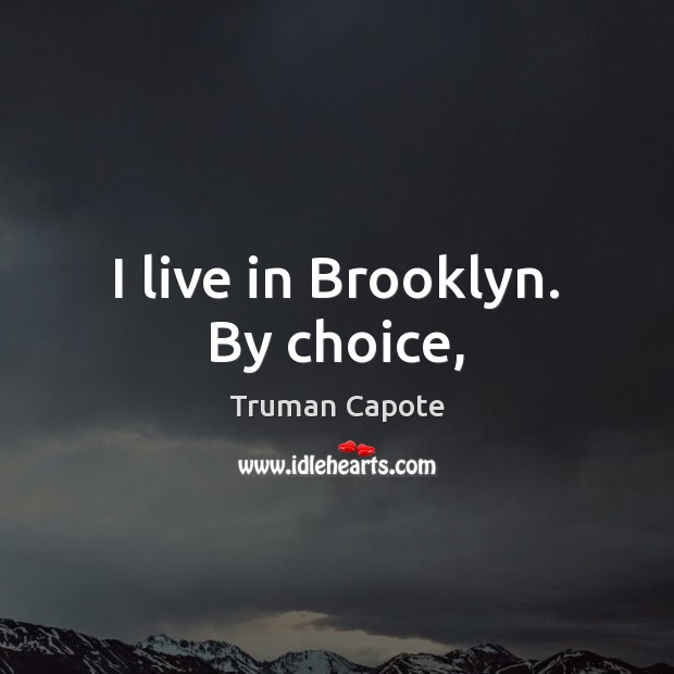 I live in Brooklyn. By choice, Truman Capote Picture Quote