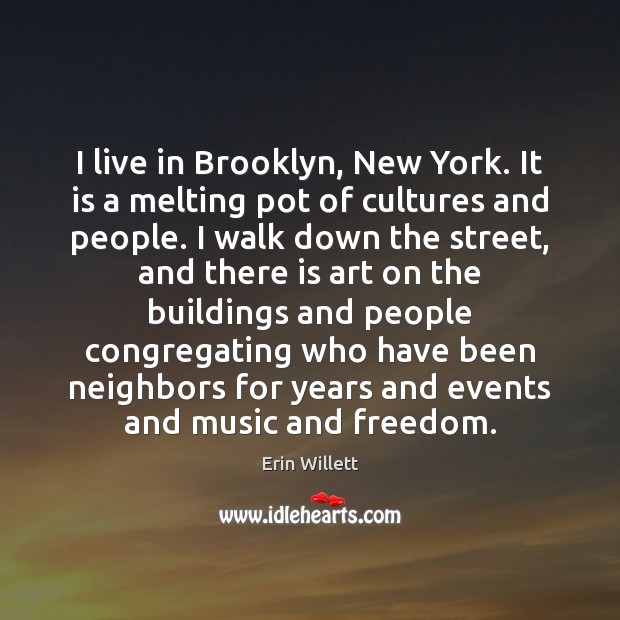I live in Brooklyn, New York. It is a melting pot of Erin Willett Picture Quote