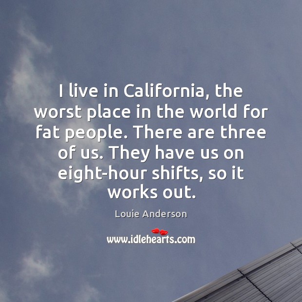 I live in California, the worst place in the world for fat Louie Anderson Picture Quote