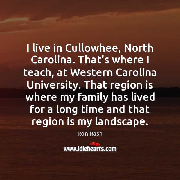 I live in Cullowhee, North Carolina. That’s where I teach, at Western Ron Rash Picture Quote