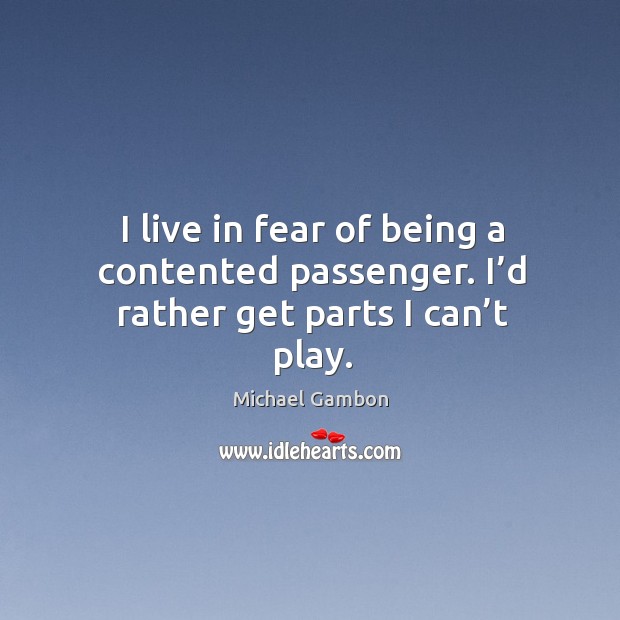 I live in fear of being a contented passenger. I’d rather get parts I can’t play. Image