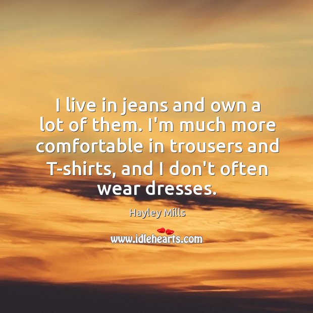 I live in jeans and own a lot of them. I’m much Hayley Mills Picture Quote