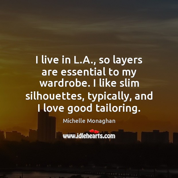 I live in L.A., so layers are essential to my wardrobe. Michelle Monaghan Picture Quote