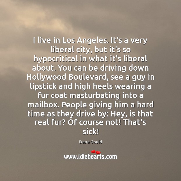 I live in Los Angeles. It’s a very liberal city, but it’s Dana Gould Picture Quote