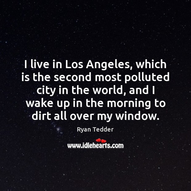 I live in Los Angeles, which is the second most polluted city Ryan Tedder Picture Quote