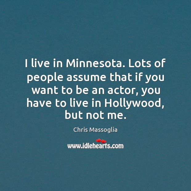 I live in Minnesota. Lots of people assume that if you want Chris Massoglia Picture Quote