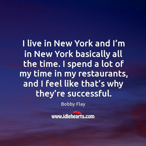 I live in new york and I’m in new york basically all the time. Bobby Flay Picture Quote