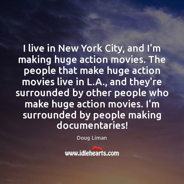 I live in New York City, and I’m making huge action movies. Doug Liman Picture Quote