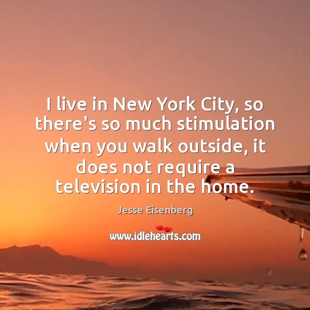 I live in New York City, so there’s so much stimulation when Jesse Eisenberg Picture Quote