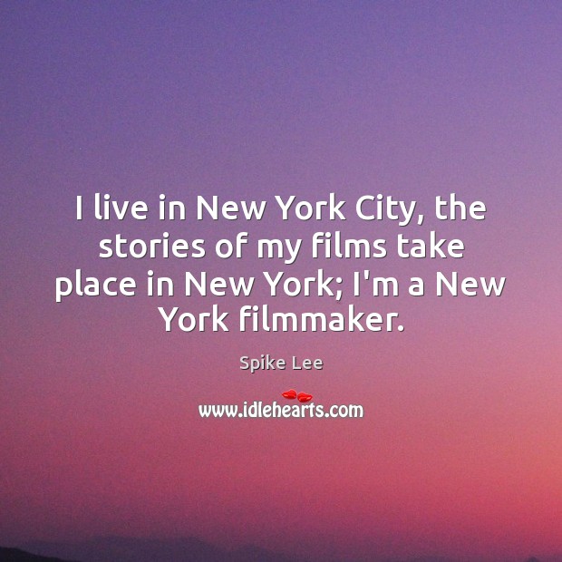 I live in New York City, the stories of my films take Spike Lee Picture Quote
