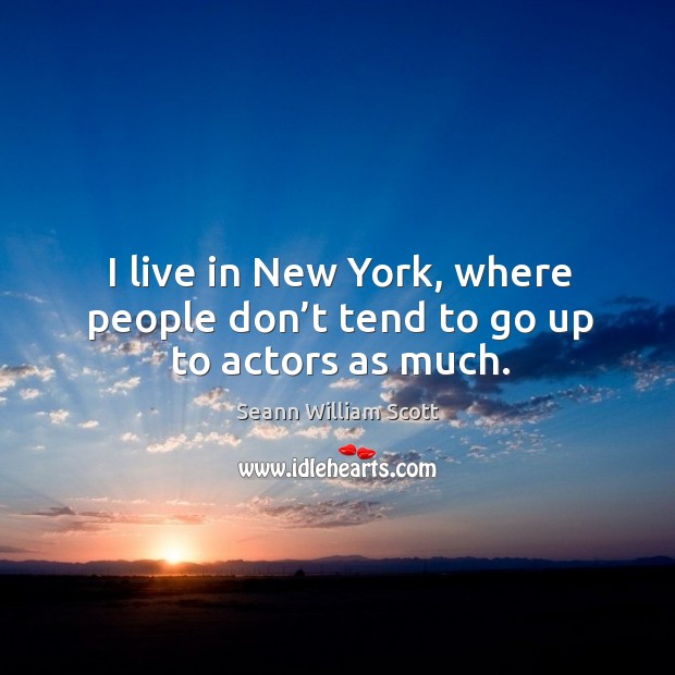 I live in new york, where people don’t tend to go up to actors as much. Seann William Scott Picture Quote