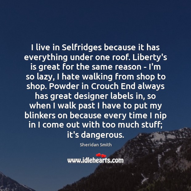 I live in Selfridges because it has everything under one roof. Liberty’s Sheridan Smith Picture Quote