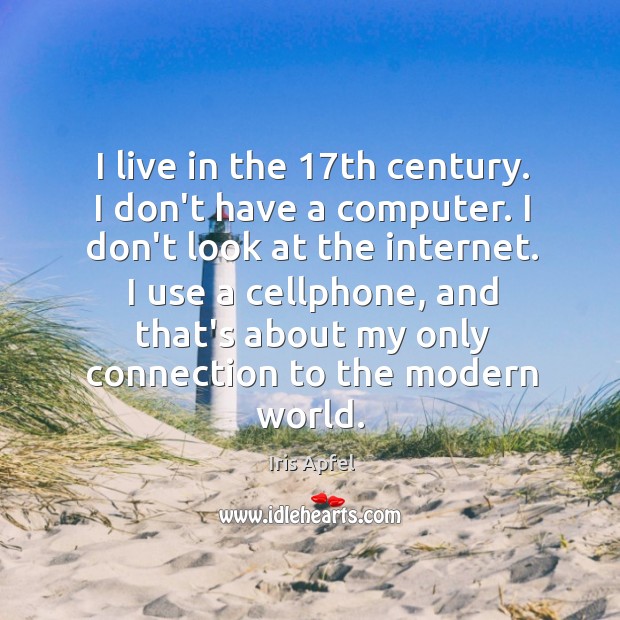 I live in the 17th century. I don’t have a computer. I Iris Apfel Picture Quote