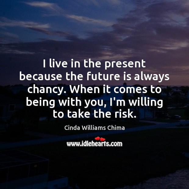 I live in the present because the future is always chancy. When Cinda Williams Chima Picture Quote