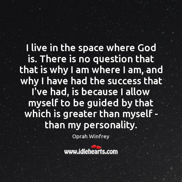 I live in the space where God is. There is no question Oprah Winfrey Picture Quote