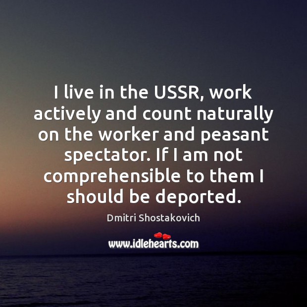 I live in the USSR, work actively and count naturally on the Dmitri Shostakovich Picture Quote