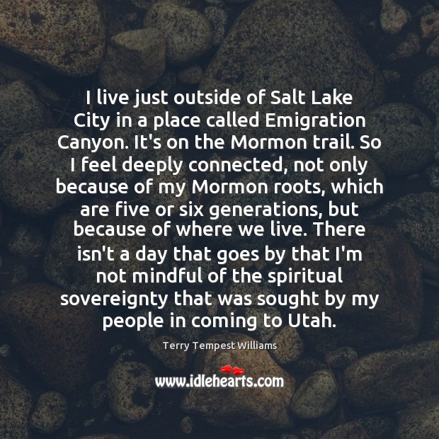I live just outside of Salt Lake City in a place called Terry Tempest Williams Picture Quote
