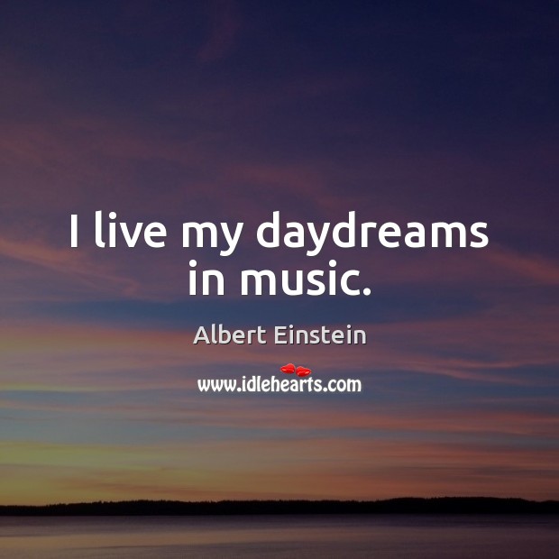 I live my daydreams in music. Image