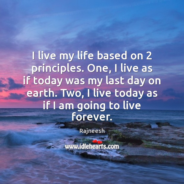 I live my life based on 2 principles. One, I live as if Image