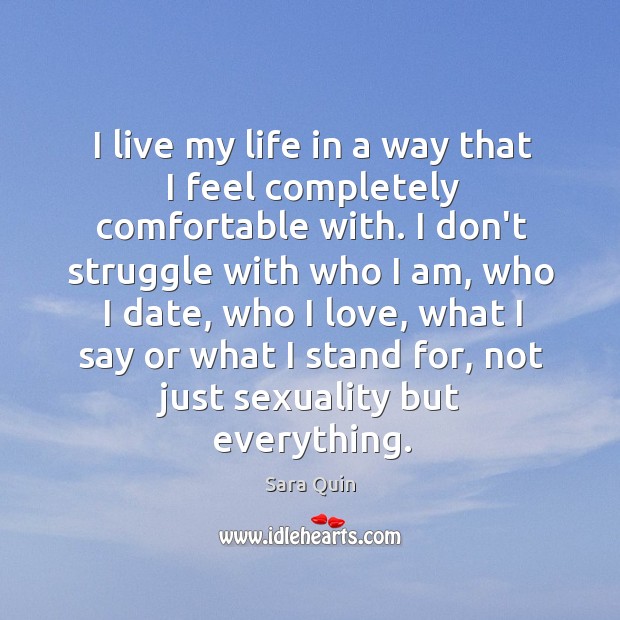 I live my life in a way that I feel completely comfortable Sara Quin Picture Quote