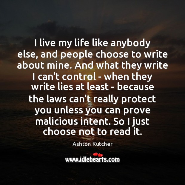 I live my life like anybody else, and people choose to write Image