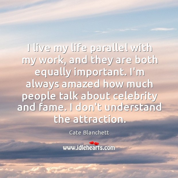 I live my life parallel with my work, and they are both Cate Blanchett Picture Quote