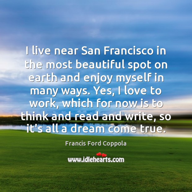 I live near San Francisco in the most beautiful spot on earth Francis Ford Coppola Picture Quote