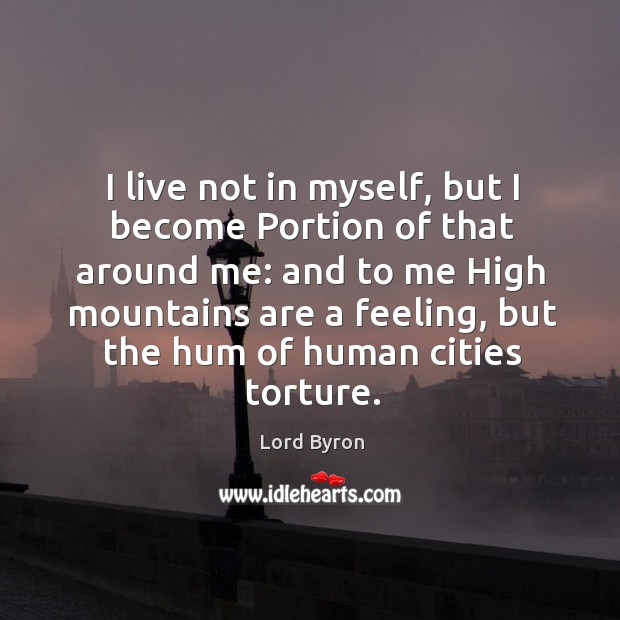 I live not in myself, but I become Portion of that around Lord Byron Picture Quote